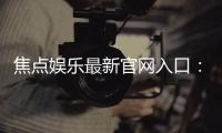 焦点娱乐最新官网入口：轻松注册畅享顶级棋牌电游盛宴