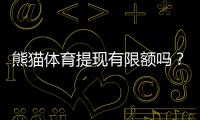 熊猫体育提现有限额吗？最新提现限额、流程与到账时间全解析