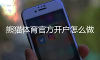 熊猫体育官方开户怎么做？新手注册流程、实名认证与充值注意事项详细教学