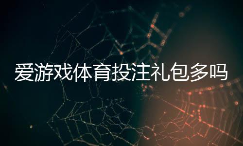 爱游戏体育投注礼包多吗?最新礼包数量、价值与领取方法全解析