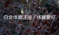 白金体育注册：体育爱好者的最佳选择