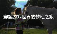 穿越游戏世界的梦幻之旅——永利国际注册入口