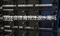 华体会体育投注返水高吗？真实返水比例与常见疑问深度解析