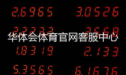 华体会体育官网客服中心怎么联系?在线服务、常见问题与投诉处理全攻略