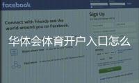 华体会体育开户入口怎么注册？官网最新入口、新手开户步骤与安全注意事项