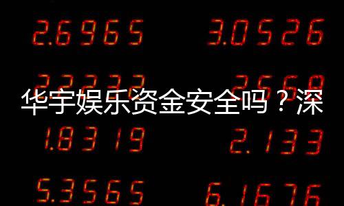 华宇娱乐资金安全吗?深度解析平台资金保障机制