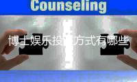 博士娱乐投注方式有哪些？详解主流玩法与技巧攻略