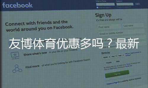 友博体育优惠多吗？最新优惠活动、充值返利与会员福利全面解析