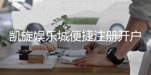 凯旋娱乐城便捷注册开户：三步轻松完成畅享顶级游戏体验