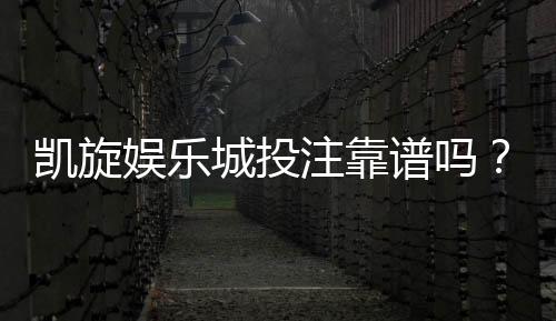 凯旋娱乐城投注靠谱吗?资深玩家实测安全性与赢利技巧分享