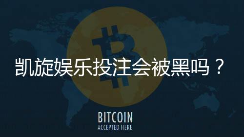 凯旋娱乐投注会被黑吗?揭秘平台安全性及防黑技巧