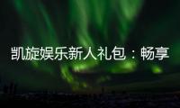 凯旋娱乐新人礼包：畅享豪华礼遇与极致游戏体验