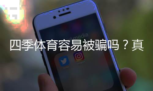 四季体育容易被骗吗?真相揭秘与新手防骗攻略
