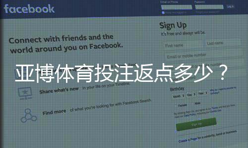 亚博体育投注返点多少?返点比例、计算方法与领取攻略全解析