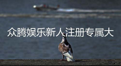 众腾娱乐新人注册专属大礼包:首存即送588元彩金与VIP特权