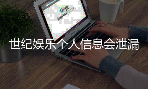 世纪娱乐个人信息会泄漏吗?深度解析平台安全性与防护措施