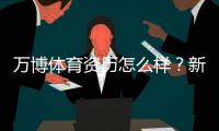 万博体育资历怎么样？新手必读：资质、合规与安全性全面解析