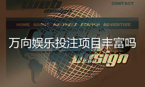 万向娱乐投注项目丰富吗?揭秘平台热门游戏与特色玩法