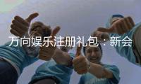 万向娱乐注册礼包：新会员专享豪礼与高额返利攻略