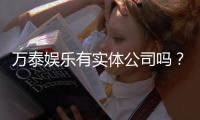 万泰娱乐有实体公司吗？实地探访其线下经营状况