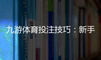 九游体育投注技巧：新手入门、实战投注技巧与风险控制全攻略