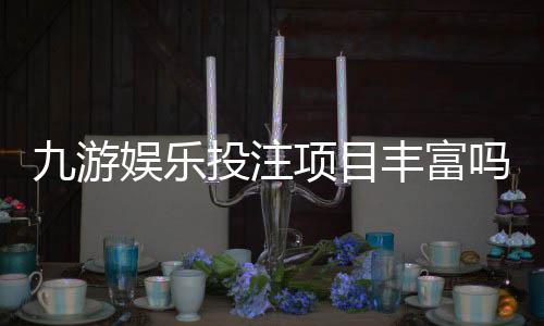 九游娱乐投注项目丰富吗?玩法种类、热门项目与新手投注攻略