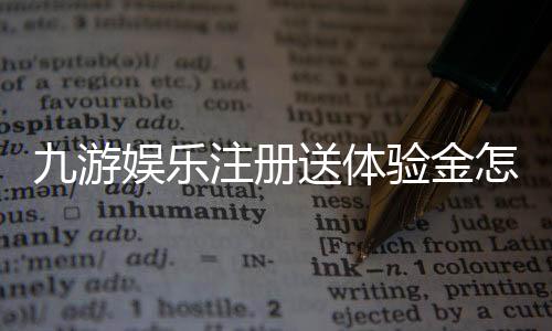 九游娱乐注册送体验金怎么玩?新手领取流程与安全注意事项