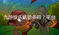 九游娱乐活动多吗？平台活动种类、优惠力度与参与攻略一次看懂