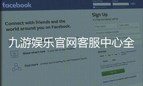 九游娱乐官网客服中心全面指南:联系客服入口、在线服务与常见问题快速解决