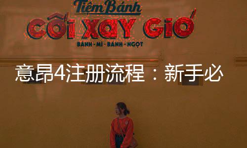 意昂4注册流程:新手必看的详细步骤与技巧分享