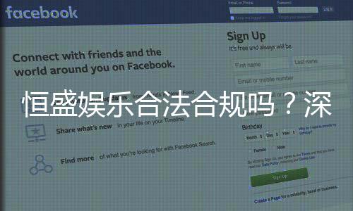 恒盛娱乐合法合规吗？深度解析其运营资质与玩家保障