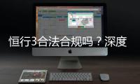恒行3合法合规吗？深度解析其运营资质与玩家保障