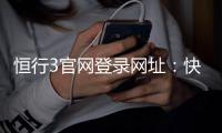 恒行3官网登录网址：快速访问与安全游戏指南