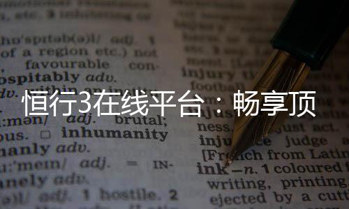恒行3在线平台:畅享顶级棋牌娱乐与电子游艺体验