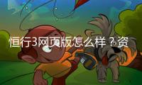 恒行3网页版怎么样？资深玩家带你全面评测体验