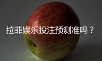 拉菲娱乐投注预测准吗？资深玩家实测数据深度解析