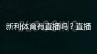 新利体育有直播吗？直播功能、观看方法与常见问题全解析