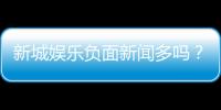 新城娱乐负面新闻多吗？深度解析其真实情况与玩家评价