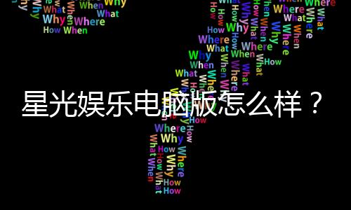星光娱乐电脑版怎么样?资深玩家亲测体验分享