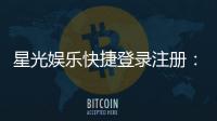 星光娱乐快捷登录注册：轻松三步完成账号注册畅享游戏