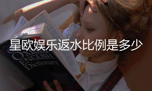 星欧娱乐返水比例是多少?揭秘高返水福利与实战技巧