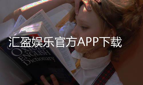 汇盈娱乐官方APP下载：畅享顶级棋牌电游的必备神器