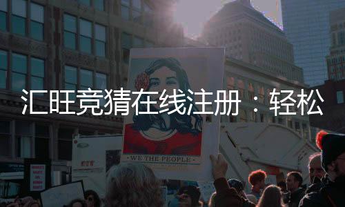 汇旺竞猜在线注册:轻松完成开户畅享顶级博彩体验