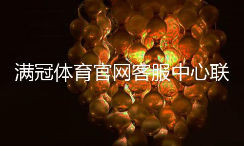 满冠体育官网客服中心联系方式与使用指南:在线客服、电话、投诉与常见问题一站式解答