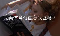 完美体育有官方认证吗？官方资质查询与真假辨别全攻略