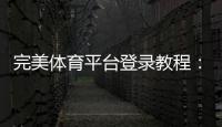 完美体育平台登录教程：账号注册、忘记密码与安全登录全攻略
