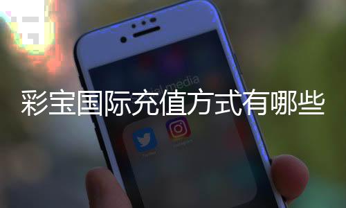 彩宝国际充值方式有哪些?
