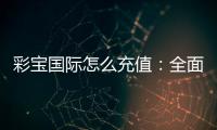 彩宝国际怎么充值：全面指南