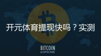 开元体育提现快吗？实测到账速度与提现技巧分享
