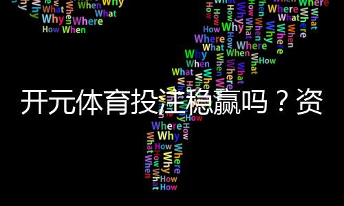 开元体育投注稳赢吗?资深玩家揭秘稳赢策略与风险控制
